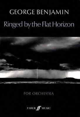 Ringed by the Flat Horizon: Score - Benjamin, George (Composer)