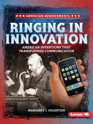 Ringing in Innovation: American Inventions That Transformed Communication - Goldstein, Margaret J