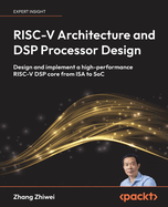 RISC-V Architecture and DSP Processor Design: Design and implement a high-performance RISC-V DSP core from ISA to SoC