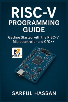RISC-V Programming Guide: Getting Started with the RISC-V Microcontroller and C/C++ - Hassan, Sarful