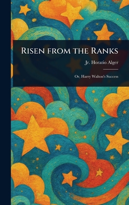 Risen From the Ranks - Alger, Horatio, Jr.