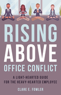 Rising Above Office Conflict: A Light-Hearted Guide for the Heavy-Hearted Employee