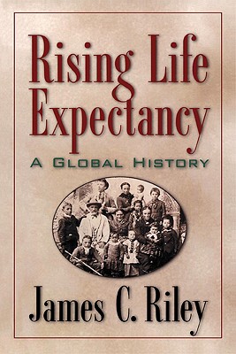 Rising Life Expectancy: A Global History - Riley, James