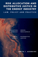 Risk Allocation and Distributive Justice in the Energy Industry: Law, Policy and Practice