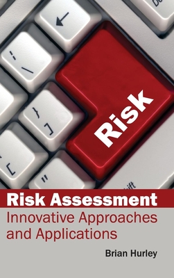 Risk Assessment: Innovative Approaches and Applications - Hurley, Brian (Editor)