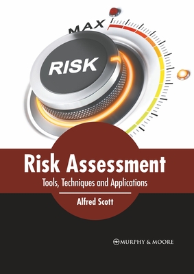 Risk Assessment: Tools, Techniques and Applications - Scott, Alfred (Editor)