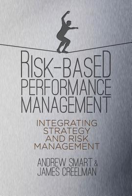 Risk-Based Performance Management: Integrating Strategy and Risk Management - Smart, A., and Creelman, J.