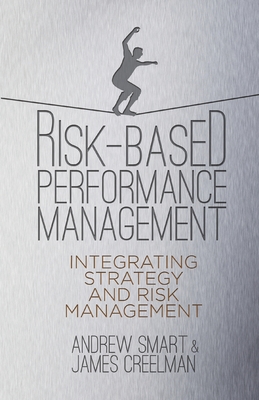Risk-Based Performance Management: Integrating Strategy and Risk Management - Smart, A, and Creelman, J