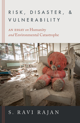 Risk, Disaster, and Vulnerability: An Essay on Humanity and Environmental Catastrophe - Rajan, S Ravi