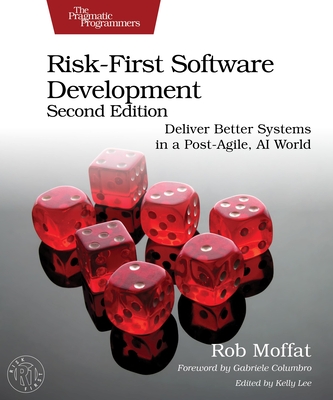 Risk-First Software Development, Second Edition: Deliver Better Systems in a Post-Agile, AI World - Moffat, Rob