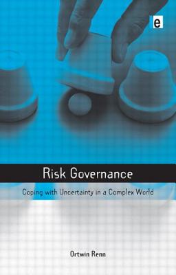 Risk Governance: Coping with Uncertainty in a Complex World - Renn, Ortwin