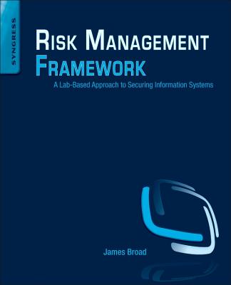 Risk Management Framework: A Lab-Based Approach to Securing Information Systems - Broad, James