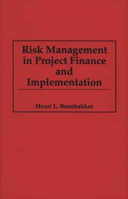 Risk Management in Project Finance and Implementation - Beenhakker, Henri