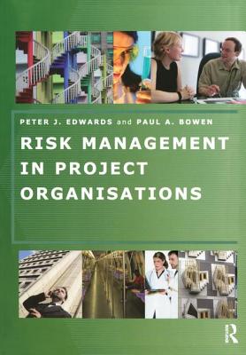 Risk Management in Project Organisations - Edwards, Peter, and Bowen, Paul