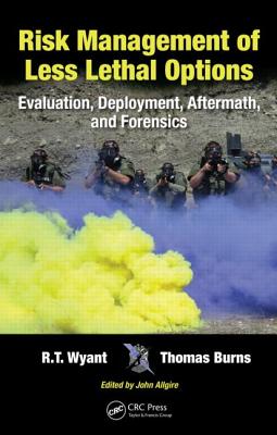 Risk Management of Less Lethal Options: Evaluation, Deployment, Aftermath, and Forensics - Wyant, R T, and Burns, Thomas