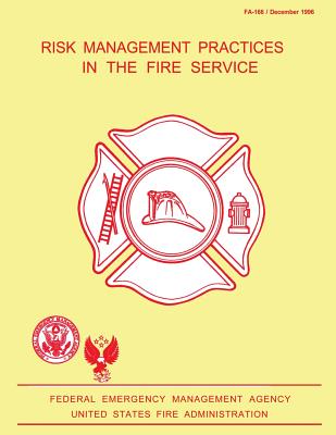 Risk Management Practices in the Fire Service - U S Fire Administration, and Federal Emergency Management Agency