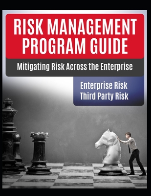 Risk Management Program Guide: Mitigating IT Risk Across The Enterprise - Resource, Cybersecurity, and Rauschendorfer, David