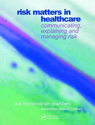 Risk Matters in Healthcare: Communicating, Explaining and Managing Risk - Mohanna, Kay, and Chambers, Ruth