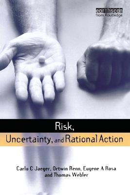 Risk, Uncertainty and Rational Action - Jaeger, Carlo C, and Webler, Thomas, and Rosa, Eugene A