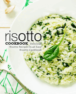 Risotto Cookbook: Delicious Risotto Recipes in an Easy Risotto Cookbook