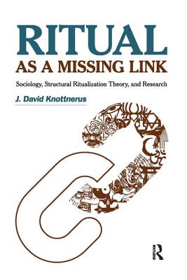 Ritual as a Missing Link: Sociology, Structural Ritualization Theory, and Research - Knottnerus, J. David