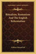 Ritualism, Romanism and the English Reformation