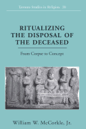 Ritualizing the Disposal of the Deceased: From Corpse to Concept
