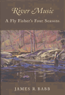 River Music: A Fly Fisher's Four Seasons