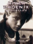 River Phoenix: A Short Life - Robb, Brian J