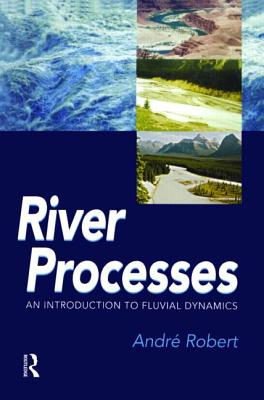 River Processes: An Introduction to Fluvial Dynamics - Robert, Andre