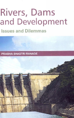 Rivers, Dams & Developments: Issues & Dilemmas - Ranade, Prabha Shastri