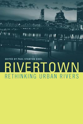 Rivertown: Rethinking Urban Rivers - Kibel, Paul Stanton (Editor)