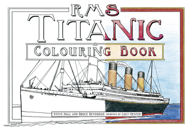 RMS Titanic Colouring Book - Hall, Steve, and Beveridge, Bruce, and Hester, Lucy (Drawings by)
