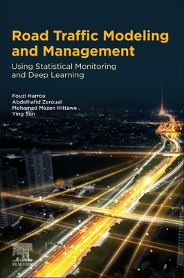 Road Traffic Modeling and Management: Using Statistical Monitoring and Deep Learning - Harrou, Fouzi, and Zeroual, Abdelhafid, and Hittawe, Mohamad Mazen