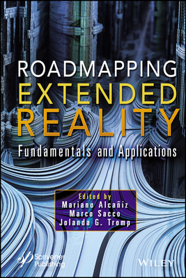 Roadmapping Extended Reality: Fundamentals and Applications - Alca�iz, Mariano (Editor), and Sacco, Marco (Editor), and Tromp, Jolanda G (Editor)