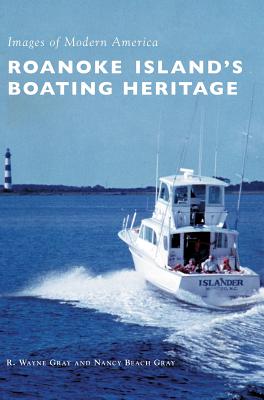 Roanoke Island's Boating Heritage - Gray, R Wayne, and Gray, Nancy Beach