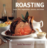 Roasting: Meat, Fish, Vegetables, Sauces, and More