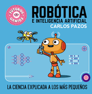Rob?tica E Inteligencia Artificial: La Ciencia Explicada a Los M�s Peque�os / Ro Botics for Smart Kids