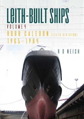 Robb Caledon 1965-1984: Leith-Built Ships Volume 4 - Neish, R. O.