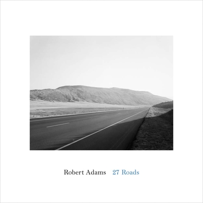 Robert Adams: 27 Roads - Adams, Robert (Photographer)