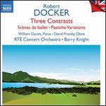 Robert Docker: Three Contrasts; Sc�nes de ballet; Pastiche Variations