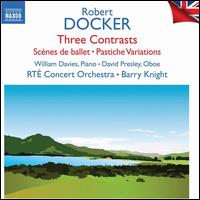 Robert Docker: Three Contrasts; Sc�nes de ballet; Pastiche Variations - David Presley (oboe); William Davies (piano); RT� Concert Orchestra; Barry Knight (conductor)