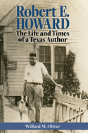 Robert E. Howard: The Life and Times of a Texas Author