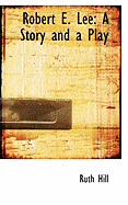 Robert E. Lee: A Story and a Play