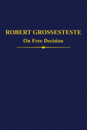 Robert Grosseteste: The Two Recensions of 'On Free Decision'