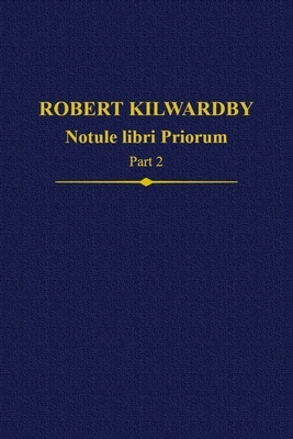 Robert Kilwardby: Notule libri Priorum, Part 2 - Thom, Paul (Editor), and Scott, John (Editor)