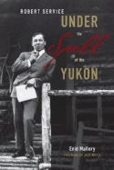 Robert Service: Under the Spell of the Yukon