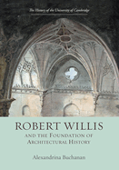 Robert Willis (1800-1875) and the Foundation of Architectural History