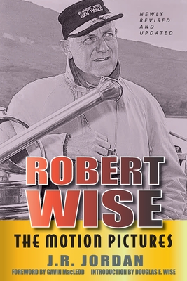 Robert Wise: The Motion Pictures (Revised Edition) - Jordan, J R, and MacLeod, Gavin (Foreword by)