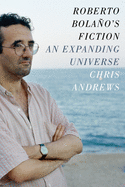 Roberto Bola�o's Fiction: An Expanding Universe